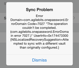 Sync Problem: Error Domain=com.agilebits.onepassword.ErrorDomain Code=7027 “The operation couldn’t be completed. (com.agilebits.onepassword.ErrorDomain error 7027.)” UserInfo=0x123456789 {NSLocalizedRecoverySuggestion=Attempted to sync with a different vault than originally configured.}
